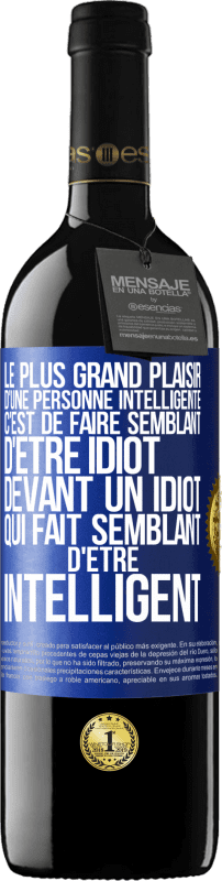 39,95 € | Vin rouge Édition RED MBE Réserve Le plus grand plaisir d'une personne intelligente c'est de faire semblant d'être idiot devant un idiot qui fait semblant d'être Étiquette Bleue. Étiquette personnalisable Réserve 12 Mois Récolte 2015 Tempranillo