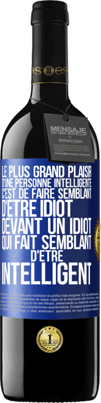«Le plus grand plaisir d'une personne intelligente c'est de faire semblant d'être idiot devant un idiot qui fait semblant d'être» Édition RED MBE Réserve