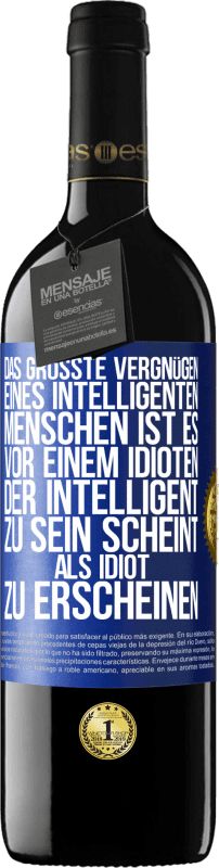 39,95 € | Rotwein RED Ausgabe MBE Reserve Das größte Vergnügen eines intelligenten Menschen ist es, vor einem Idioten, der intelligent zu sein scheint, als Idiot zu ersch Blaue Markierung. Anpassbares Etikett Reserve 12 Monate Ernte 2015 Tempranillo