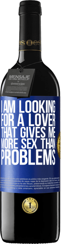 39,95 € | Red Wine RED Edition MBE Reserve I am looking for a lover that gives me more sex than problems Blue Label. Customizable label Reserve 12 Months Harvest 2014 Tempranillo