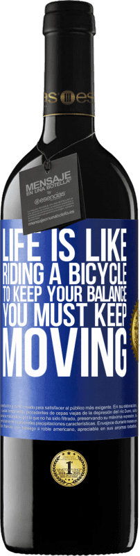 39,95 € | Red Wine RED Edition MBE Reserve Life is like riding a bicycle. To keep your balance you must keep moving Blue Label. Customizable label Reserve 12 Months Harvest 2015 Tempranillo