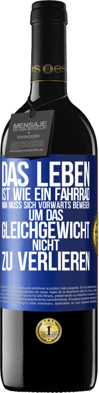 39,95 € | Rotwein RED Ausgabe MBE Reserve Das Leben ist wie ein Fahrrad. Man muss sich vorwärts bewegen, um das Gleichgewicht nicht zu verlieren Blaue Markierung. Anpassbares Etikett Reserve 12 Monate Ernte 2016 Tempranillo