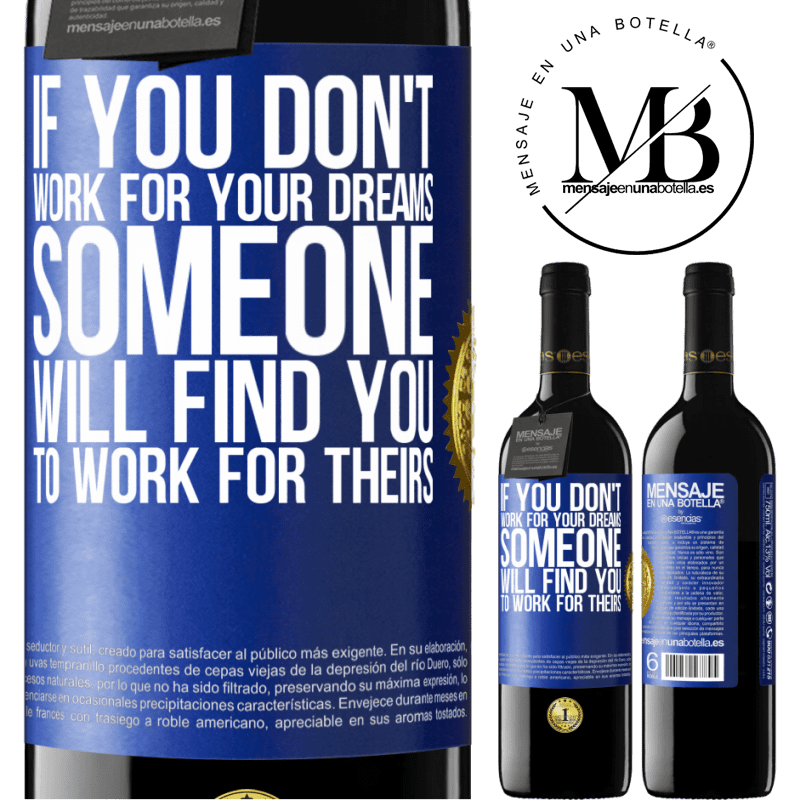 39,95 € Free Shipping | Red Wine RED Edition MBE Reserve If you don't work for your dreams, someone will find you to work for theirs Blue Label. Customizable label Reserve 12 Months Harvest 2014 Tempranillo