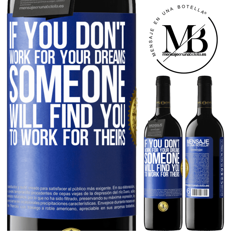 39,95 € Free Shipping | Red Wine RED Edition MBE Reserve If you don't work for your dreams, someone will find you to work for theirs Blue Label. Customizable label Reserve 12 Months Harvest 2015 Tempranillo