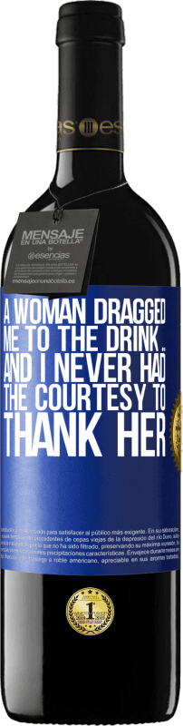 39,95 € Free Shipping | Red Wine RED Edition MBE Reserve A woman dragged me to the drink ... And I never had the courtesy to thank her Blue Label. Customizable label Reserve 12 Months Harvest 2014 Tempranillo