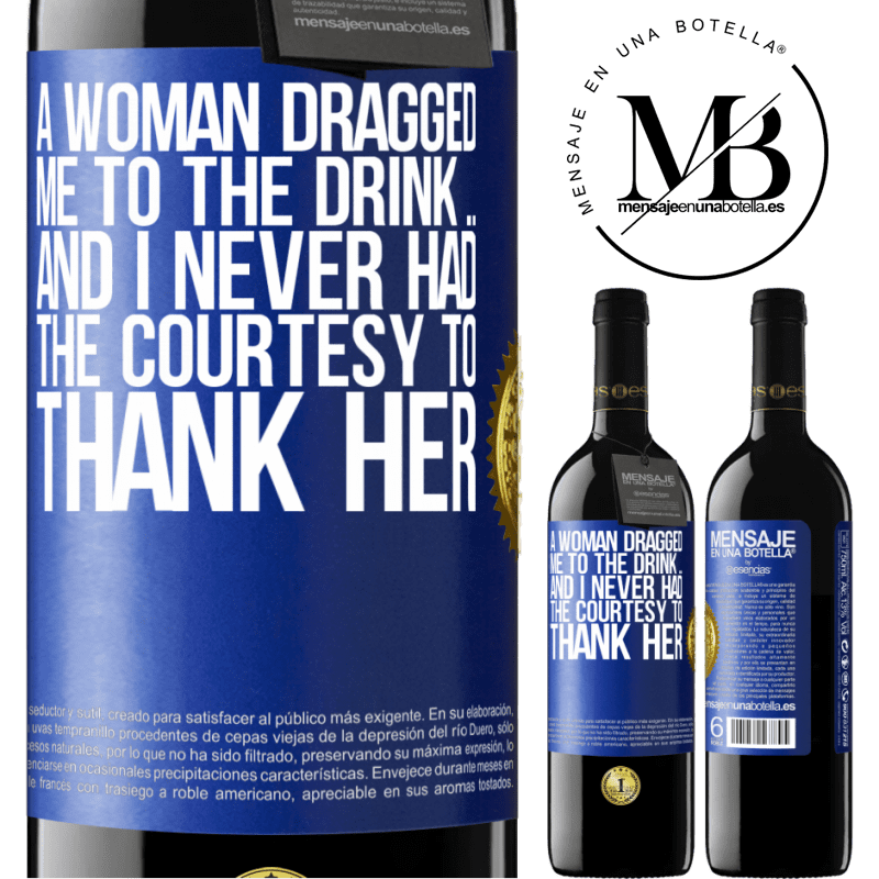 24,95 € Free Shipping | Red Wine RED Edition Crianza 6 Months A woman dragged me to the drink ... And I never had the courtesy to thank her Blue Label. Customizable label Aging in oak barrels 6 Months Harvest 2019 Tempranillo