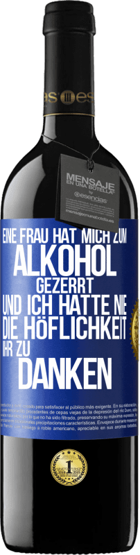 39,95 € | Rotwein RED Ausgabe MBE Reserve Eine Frau hat mich zum Alkohol gezerrt .. Und ich hatte nie die Höflichkeit, ihr zu danken Blaue Markierung. Anpassbares Etikett Reserve 12 Monate Ernte 2015 Tempranillo