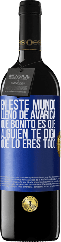 39,95 € | Vino Tinto Edición RED MBE Reserva En este mundo lleno de avaricia, qué bonito es que alguien te diga que lo eres todo Etiqueta Azul. Etiqueta personalizable Reserva 12 Meses Cosecha 2015 Tempranillo