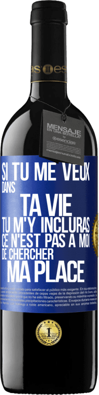 39,95 € | Vin rouge Édition RED MBE Réserve Si tu me veux dans ta vie, tu m'y incluras. Ce n'est pas à moi de chercher ma place Étiquette Bleue. Étiquette personnalisable Réserve 12 Mois Récolte 2015 Tempranillo