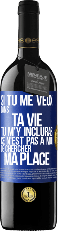 39,95 € | Vin rouge Édition RED MBE Réserve Si tu me veux dans ta vie, tu m'y incluras. Ce n'est pas à moi de chercher ma place Étiquette Bleue. Étiquette personnalisable Réserve 12 Mois Récolte 2016 Tempranillo