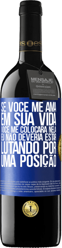 39,95 € | Vinho tinto Edição RED MBE Reserva Se você me ama em sua vida, você me colocará nela. Eu não deveria estar lutando por uma posição Etiqueta Azul. Etiqueta personalizável Reserva 12 Meses Colheita 2015 Tempranillo