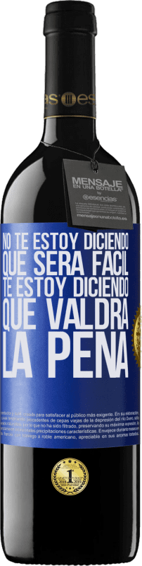 39,95 € | Vino Tinto Edición RED MBE Reserva No te estoy diciendo que será fácil, te estoy diciendo que valdrá la pena Etiqueta Azul. Etiqueta personalizable Reserva 12 Meses Cosecha 2016 Tempranillo