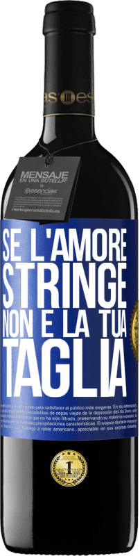 39,95 € Spedizione Gratuita | Vino rosso Edizione RED MBE Riserva Se l'amore stringe, non è la tua taglia Etichetta Blu. Etichetta personalizzabile Riserva 12 Mesi Raccogliere 2014 Tempranillo