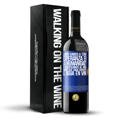 «¿Cómo vamos a tener esperanza en la humanidad? Si crucificamos al único hombre que sabía convertir el agua en vino» Edición RED MBE Reserva