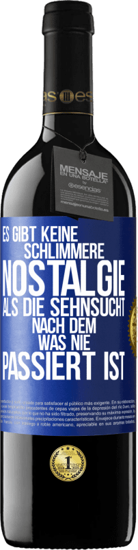39,95 € | Rotwein RED Ausgabe MBE Reserve Es gibt keine schlimmere Nostalgie als die Sehnsucht nach dem, was nie passiert ist Blaue Markierung. Anpassbares Etikett Reserve 12 Monate Ernte 2016 Tempranillo