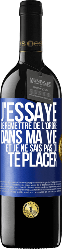 39,95 € | Vin rouge Édition RED MBE Réserve J'essaye de remettre de l'ordre dans ma vie et je ne sais pas où te placer Étiquette Bleue. Étiquette personnalisable Réserve 12 Mois Récolte 2014 Tempranillo