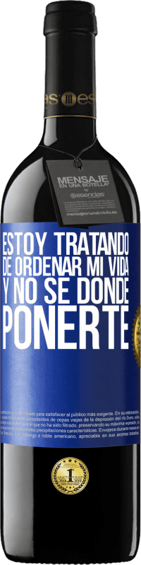 39,95 € | Vino Tinto Edición RED MBE Reserva Estoy tratando de ordenar mi vida, y no sé dónde ponerte Etiqueta Azul. Etiqueta personalizable Reserva 12 Meses Cosecha 2015 Tempranillo