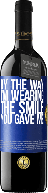 39,95 € | Red Wine RED Edition MBE Reserve By the way, I'm wearing the smile you gave me Blue Label. Customizable label Reserve 12 Months Harvest 2015 Tempranillo