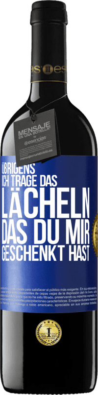 39,95 € Kostenloser Versand | Rotwein RED Ausgabe MBE Reserve Übrigens, ich trage das Lächeln, das du mir geschenkt hast Blaue Markierung. Anpassbares Etikett Reserve 12 Monate Ernte 2016 Tempranillo