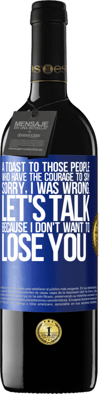 39,95 € | Red Wine RED Edition MBE Reserve A toast to those people who have the courage to say Sorry, I was wrong. Let's talk, because I don't want to lose you Blue Label. Customizable label Reserve 12 Months Harvest 2016 Tempranillo