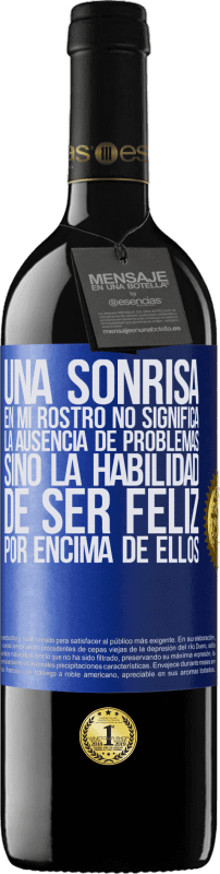 39,95 € | Vino Tinto Edición RED MBE Reserva Una sonrisa en mi rostro no significa la ausencia de problemas, sino la habilidad de ser feliz por encima de ellos Etiqueta Azul. Etiqueta personalizable Reserva 12 Meses Cosecha 2015 Tempranillo