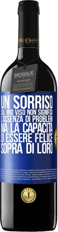 39,95 € | Vino rosso Edizione RED MBE Riserva Un sorriso sul mio viso non significa l'assenza di problemi, ma la capacità di essere felice sopra di loro Etichetta Blu. Etichetta personalizzabile Riserva 12 Mesi Raccogliere 2015 Tempranillo