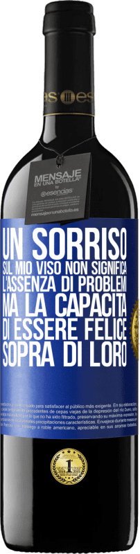 39,95 € Spedizione Gratuita | Vino rosso Edizione RED MBE Riserva Un sorriso sul mio viso non significa l'assenza di problemi, ma la capacità di essere felice sopra di loro Etichetta Blu. Etichetta personalizzabile Riserva 12 Mesi Raccogliere 2016 Tempranillo