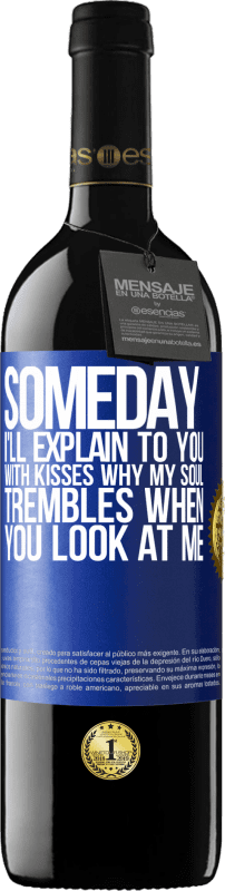 39,95 € | Red Wine RED Edition MBE Reserve Someday I'll explain to you with kisses why my soul trembles when you look at me Blue Label. Customizable label Reserve 12 Months Harvest 2016 Tempranillo