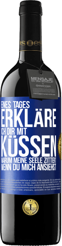 39,95 € Kostenloser Versand | Rotwein RED Ausgabe MBE Reserve Eines Tages erkläre ich dir mit Küssen, warum meine Seele zittert, wenn du mich ansiehst Blaue Markierung. Anpassbares Etikett Reserve 12 Monate Ernte 2016 Tempranillo