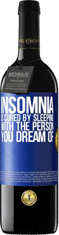 39,95 € | Red Wine RED Edition MBE Reserve Insomnia is cured by sleeping with the person you dream of Blue Label. Customizable label Reserve 12 Months Harvest 2015 Tempranillo