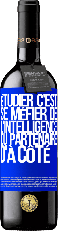 39,95 € | Vin rouge Édition RED MBE Réserve Étudier, c'est se méfier de l'intelligence du partenaire d'à côté Étiquette Bleue. Étiquette personnalisable Réserve 12 Mois Récolte 2015 Tempranillo