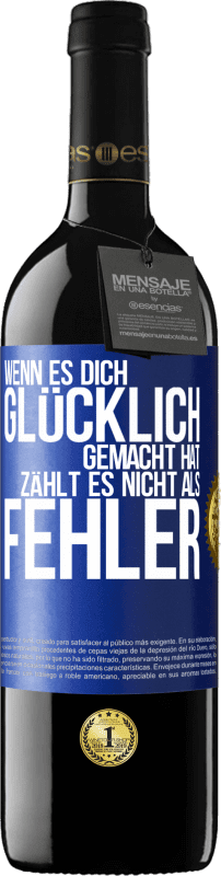 Kostenloser Versand | Rotwein RED Ausgabe MBE Reserve Wenn es dich glücklich gemacht hat, zählt es nicht als Fehler Blaue Markierung. Anpassbares Etikett Reserve 12 Monate Ernte 2014 Tempranillo