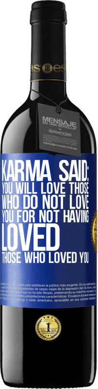 Free Shipping | Red Wine RED Edition MBE Reserve Karma said: you will love those who do not love you for not having loved those who loved you Blue Label. Customizable label Reserve 12 Months Harvest 2014 Tempranillo