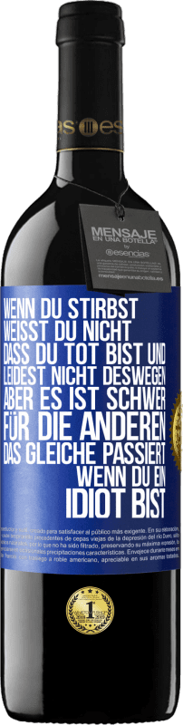 39,95 € | Rotwein RED Ausgabe MBE Reserve Wenn du stirbst, weißt du nicht, dass du tot bist und leidest nicht deswegen, aber es ist schwer für die Anderen. Das gleiche pa Blaue Markierung. Anpassbares Etikett Reserve 12 Monate Ernte 2016 Tempranillo