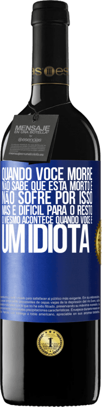 39,95 € | Vinho tinto Edição RED MBE Reserva Quando você morre, não sabe que está morto e não sofre por isso, mas é difícil para o resto. O mesmo acontece quando você é Etiqueta Azul. Etiqueta personalizável Reserva 12 Meses Colheita 2016 Tempranillo