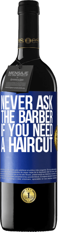 24,95 € Free Shipping | Red Wine RED Edition Crianza 6 Months Never ask the barber if you need a haircut Blue Label. Customizable label Aging in oak barrels 6 Months Harvest 2019 Tempranillo