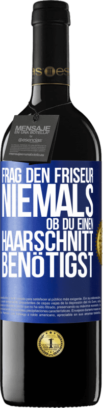 39,95 € | Rotwein RED Ausgabe MBE Reserve Frag den Friseur niemals, ob du einen Haarschnitt benötigst Blaue Markierung. Anpassbares Etikett Reserve 12 Monate Ernte 2015 Tempranillo