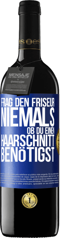 39,95 € Kostenloser Versand | Rotwein RED Ausgabe MBE Reserve Frag den Friseur niemals, ob du einen Haarschnitt benötigst Blaue Markierung. Anpassbares Etikett Reserve 12 Monate Ernte 2016 Tempranillo