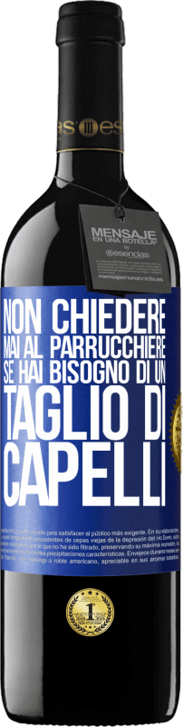 39,95 € | Vino rosso Edizione RED MBE Riserva Non chiedere mai al parrucchiere se hai bisogno di un taglio di capelli Etichetta Blu. Etichetta personalizzabile Riserva 12 Mesi Raccogliere 2015 Tempranillo