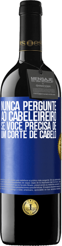 39,95 € | Vinho tinto Edição RED MBE Reserva Nunca pergunte ao cabeleireiro se você precisa de um corte de cabelo Etiqueta Azul. Etiqueta personalizável Reserva 12 Meses Colheita 2015 Tempranillo