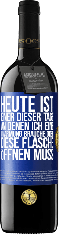 39,95 € | Rotwein RED Ausgabe MBE Reserve Heute ist einer dieser Tage, an denen ich eine Umarmung brauche oder diese Flasche öffnen muss Blaue Markierung. Anpassbares Etikett Reserve 12 Monate Ernte 2016 Tempranillo