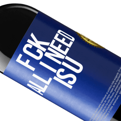 Unique & Personal Expressions. «F CK. All I need is U» RED Edition Crianza 6 Months