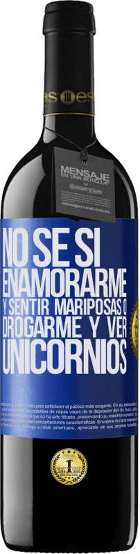 39,95 € | Vino Tinto Edición RED MBE Reserva No se si enamorarme y sentir mariposas o drogarme y ver unicornios Etiqueta Azul. Etiqueta personalizable Reserva 12 Meses Cosecha 2016 Tempranillo