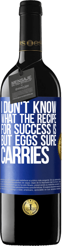 39,95 € | Red Wine RED Edition MBE Reserve I don't know what the recipe for success is. But eggs sure carries Blue Label. Customizable label Reserve 12 Months Harvest 2014 Tempranillo