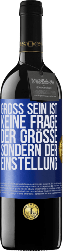 39,95 € | Rotwein RED Ausgabe MBE Reserve Groß sein ist keine Frage der Größe, sondern der Einstellung Blaue Markierung. Anpassbares Etikett Reserve 12 Monate Ernte 2015 Tempranillo