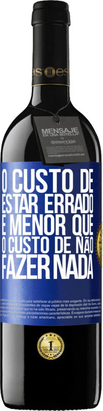 39,95 € Envio grátis | Vinho tinto Edição RED MBE Reserva O custo de estar errado é menor que o custo de não fazer nada Etiqueta Azul. Etiqueta personalizável Reserva 12 Meses Colheita 2016 Tempranillo