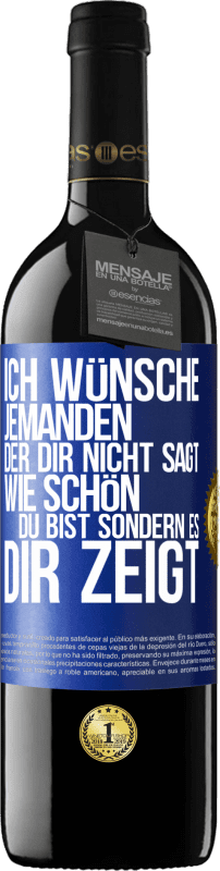 39,95 € Kostenloser Versand | Rotwein RED Ausgabe MBE Reserve Ich wünsche jemanden, der dir nicht sagt, wie schön du bist, sondern es dir zeigt Blaue Markierung. Anpassbares Etikett Reserve 12 Monate Ernte 2015 Tempranillo