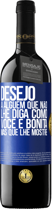 «Desejo a alguém que não lhe diga como você é bonita, mas que lhe mostre» Edição RED MBE Reserva
