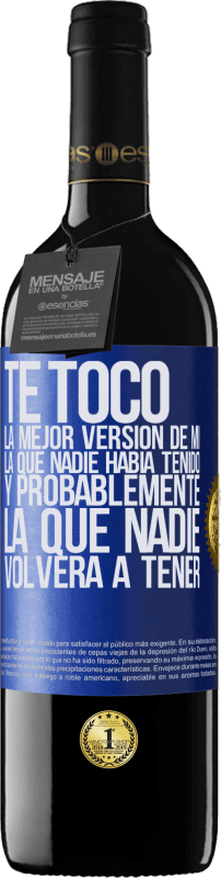 39,95 € | Vino Tinto Edición RED MBE Reserva Te tocó la mejor versión de mí, la que nadie había tenido y probablemente la que nadie volverá a tener Etiqueta Azul. Etiqueta personalizable Reserva 12 Meses Cosecha 2015 Tempranillo