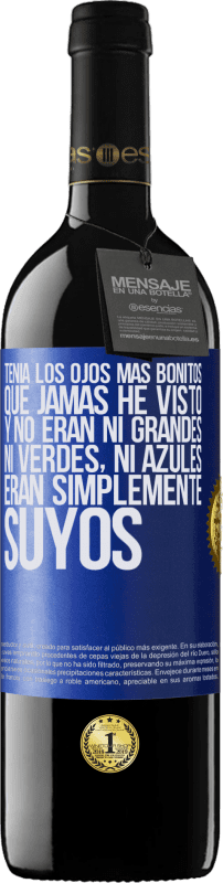 39,95 € | Vino Tinto Edición RED MBE Reserva Tenía los ojos más bonitos que jamás he visto con los míos. Y no eran ni grandes, ni verdes, ni azules. Eran simplemente Etiqueta Azul. Etiqueta personalizable Reserva 12 Meses Cosecha 2016 Tempranillo